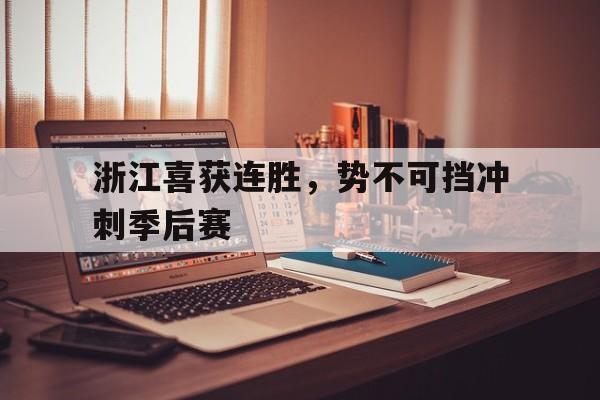 浙江喜获连胜，势不可挡冲刺季后赛的简单介绍