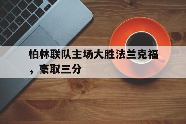 柏林联队主场大胜法兰克福,豪取三分